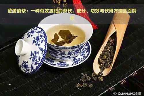 酸酸的茶：一种有效减肥的茶饮，成分、功效与饮用方法全面解析