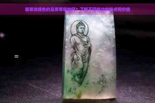 翡翠淡绿色的品质等级如何？了解不同档次的特点和价值