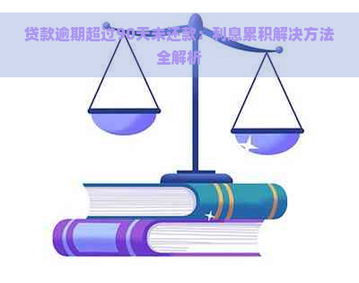 贷款逾期超过90天未还款：利息累积解决方法全解析