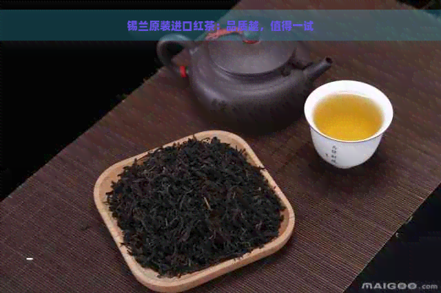 锡兰原装进口红茶：品质越，值得一试