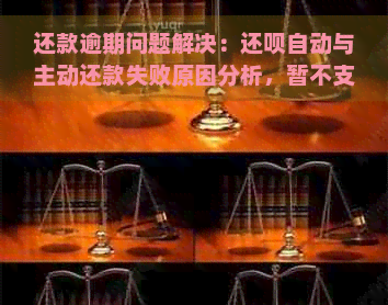 还款逾期问题解决：还呗自动与主动还款失败原因分析，暂不支持还款如何处理