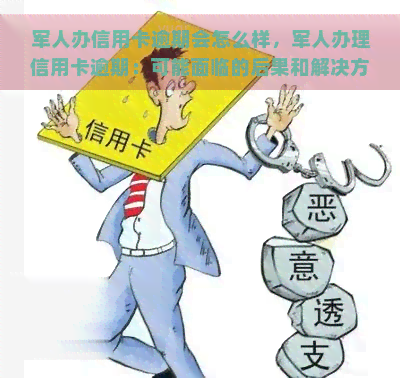 军人办信用卡逾期会怎么样，军人办理信用卡逾期：可能面临的后果和解决方案