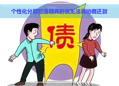 个性化分期后遇期真的就无法再协商还款