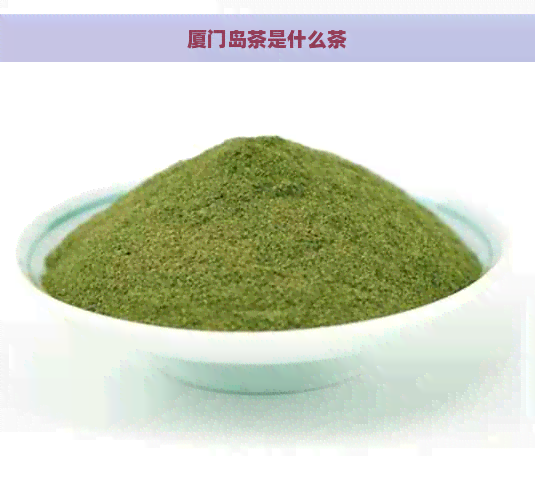 厦门岛茶是什么茶