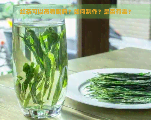 红茶可以蒸着喝吗？如何制作？是否有？