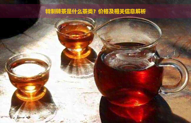 特制砖茶是什么茶类？价格及相关信息解析