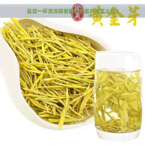 品尝一杯清凉解暑的特色龙井茶怎么样？