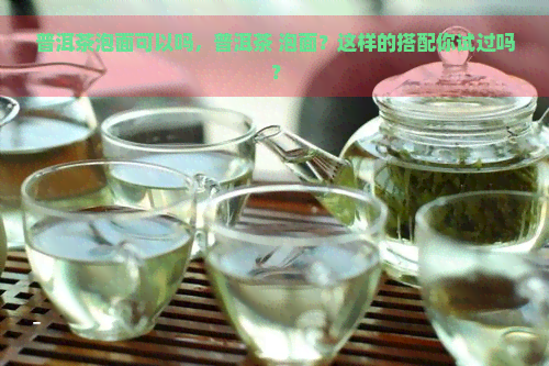 普洱茶泡面可以吗，普洱茶 泡面？这样的搭配你试过吗？