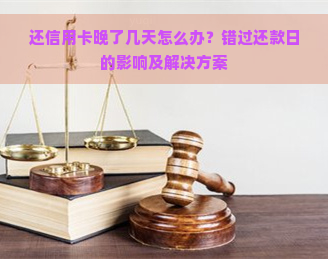 还信用卡晚了几天怎么办？错过还款日的影响及解决方案