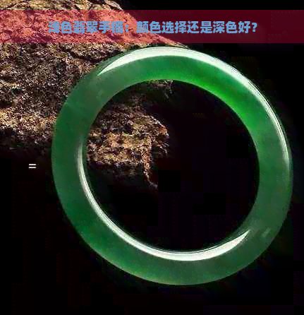 浅色翡翠手镯：颜色选择还是深色好？