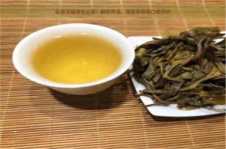 红茶浓缩液怎么做：制作方法、用途及奶茶口感评价