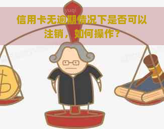 信用卡无逾期情况下是否可以注销，如何操作？