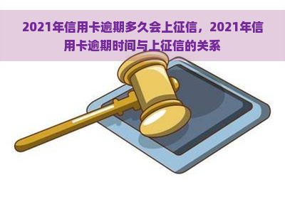 2021年信用卡逾期多久会上，2021年信用卡逾期时间与上的关系