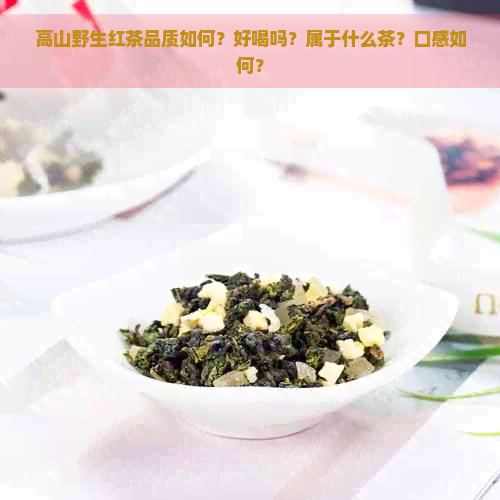 高山野生红茶品质如何？好喝吗？属于什么茶？口感如何？