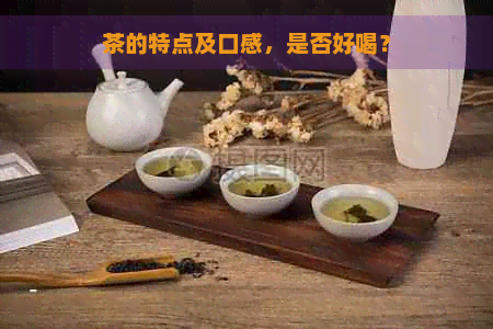 茶的特点及口感，是否好喝？