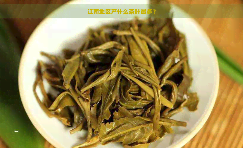 江南地区产什么茶叶最多？