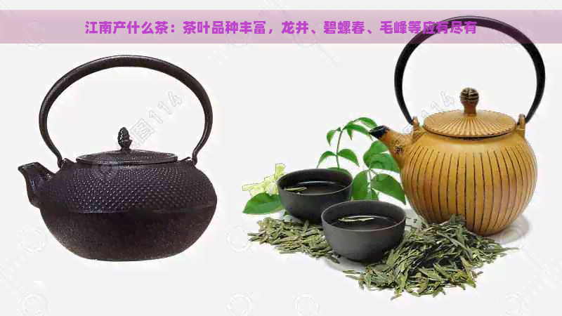 江南产什么茶：茶叶品种丰富，龙井、碧螺春、毛峰等应有尽有