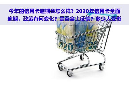 今年的信用卡逾期会怎么样？2020年信用卡全面逾期，政策有何变化？是否会上？多少人受影响？