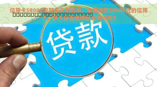 信用卡58000逾期多久被起诉，逾期还款58000元的信用卡，多久会面临被起诉的风险？