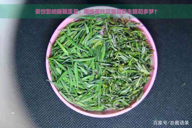 茶饮影响睡眠质量：哪些茶叶可能导致失眠和多梦？