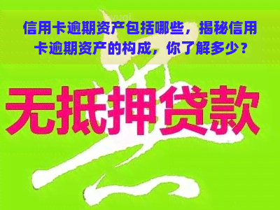 信用卡逾期资产包括哪些，揭秘信用卡逾期资产的构成，你了解多少？