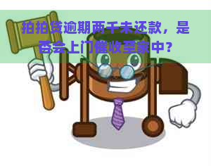 逾期两千未还款，是否会上门至家中？