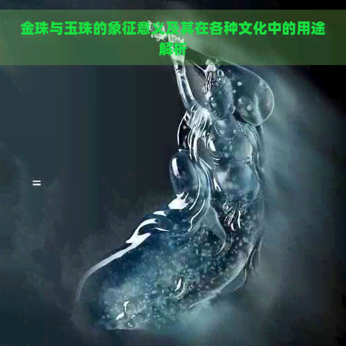 金珠与玉珠的象征意义及其在各种文化中的用途解析