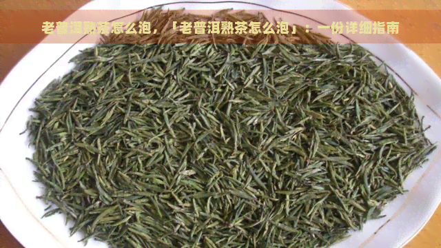 老普洱熟茶怎么泡，「老普洱熟茶怎么泡」：一份详细指南