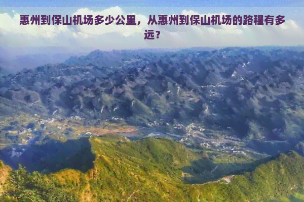 惠州到保山机场多少公里，从惠州到保山机场的路程有多远？