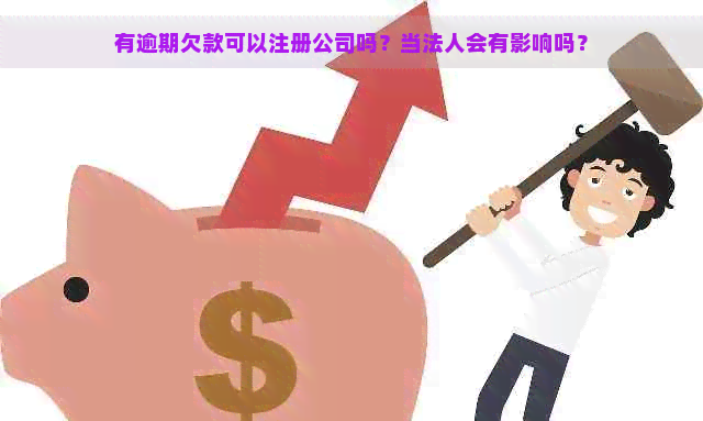 有逾期欠款可以注册公司吗？当法人会有影响吗？