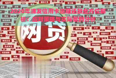 2020年浦发信用卡逾期还款全方位解析：应对策略与实际案例分析