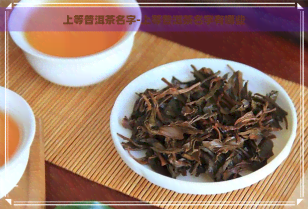 上等普洱茶名字-上等普洱茶名字有哪些