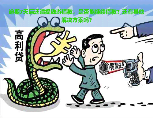 逾期7天后还清提钱游借款，是否能继续借款？还有其他解决方案吗？