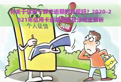 有关于信用卡解决逾期的新规吗？2020-2021年信用卡逾期政策及法规全解析