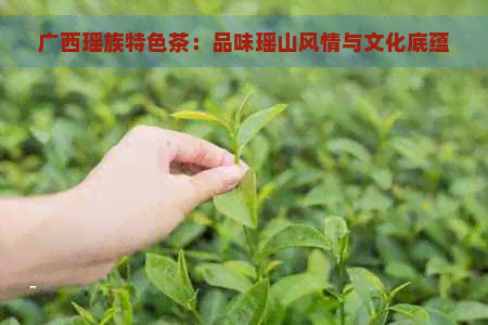 广西瑶族特色茶：品味瑶山风情与文化底蕴