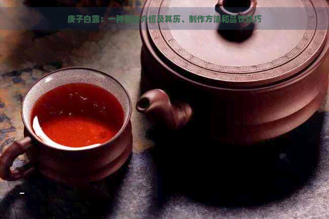 庚子白露：一种茶的介绍及其历、制作方法和品饮技巧