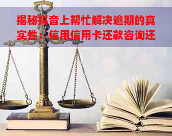 揭秘抖音上帮忙解决逾期的真实性：信用信用卡还款咨询还是平台协商？