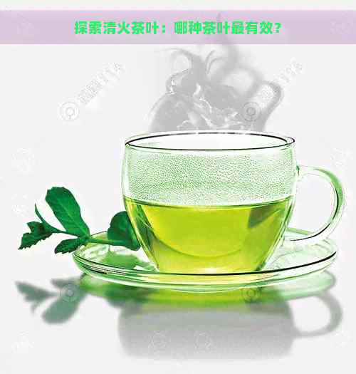 探索清火茶叶：哪种茶叶最有效？