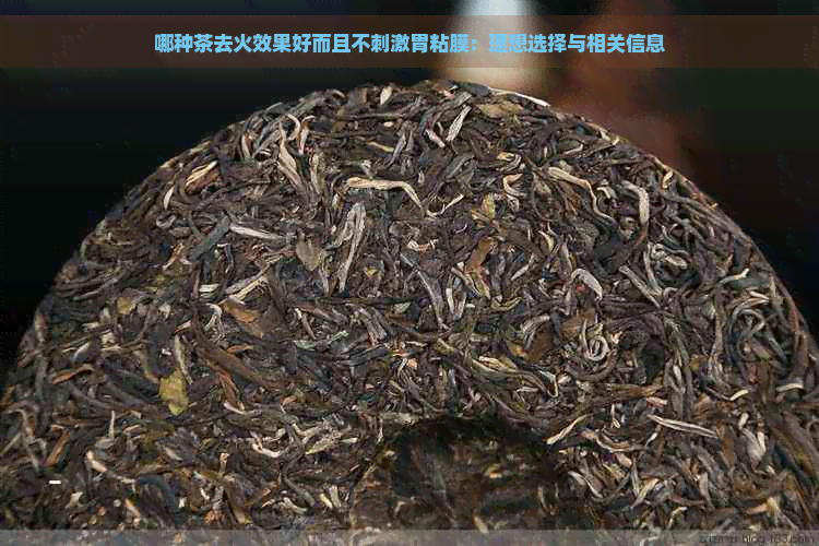 哪种茶去火效果好而且不刺激胃粘膜：理想选择与相关信息