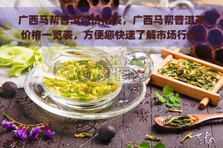 广西马帮普洱茶价格表，广西马帮普洱茶价格一览表，方便您快速了解市场行情！