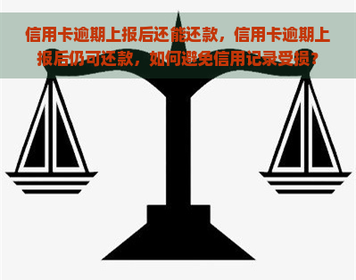 信用卡逾期上报后还能还款，信用卡逾期上报后仍可还款，如何避免信用记录受损？