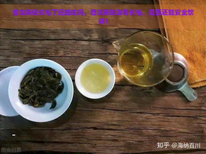 普洱茶块长毛了还能吃吗，普洱茶块发霉长毛，是否还能安全饮用？