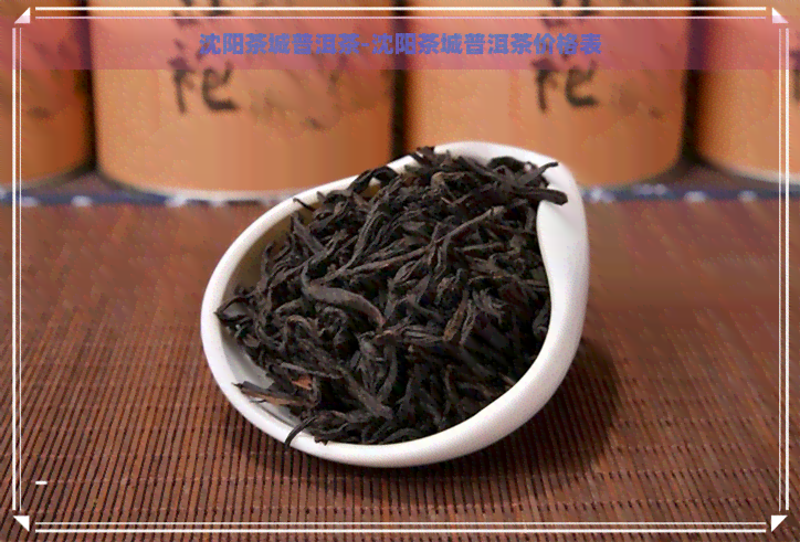 沈阳茶城普洱茶-沈阳茶城普洱茶价格表