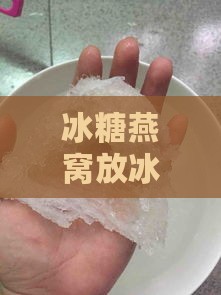 冰糖燕窝放冰箱能保存多少天不坏多久