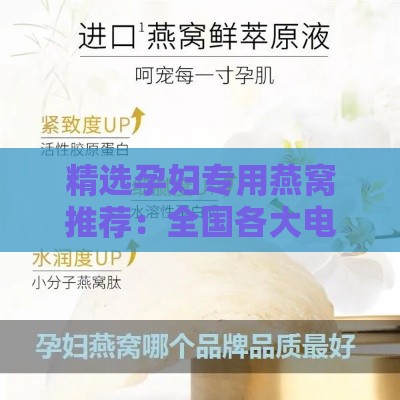 精选孕妇专用燕窝推荐：全国各大电商平台哪里买更靠谱