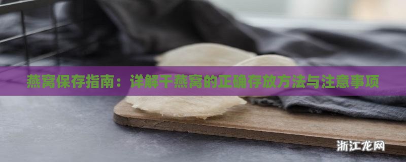 燕窝保存指南：详解干燕窝的正确存放方法与注意事项