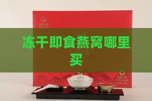 冻干即食燕窝哪里买