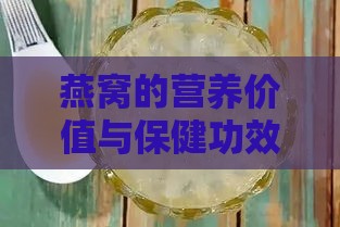 燕窝的营养价值与保健功效：全面解析其丰富成分与潜在益处