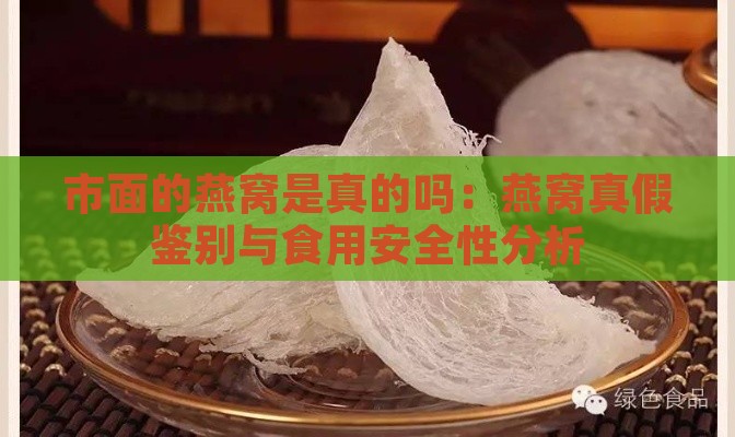 市面的燕窝是真的吗：燕窝真假鉴别与食用安全性分析