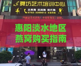 惠阳淡水地区燕窝购买指南：推荐店铺、价格及挑选技巧